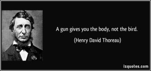 quote-a-gun-gives-you-the-body-not-the-bird-henry-david-thoreau-272773